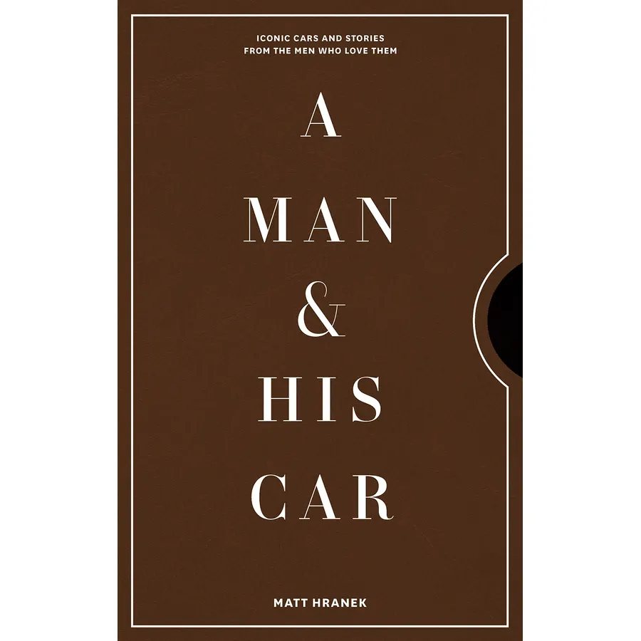 A Man & His Car: Iconic Cars and Stories from the Men Who Love Them (A Man & His Series, 2)