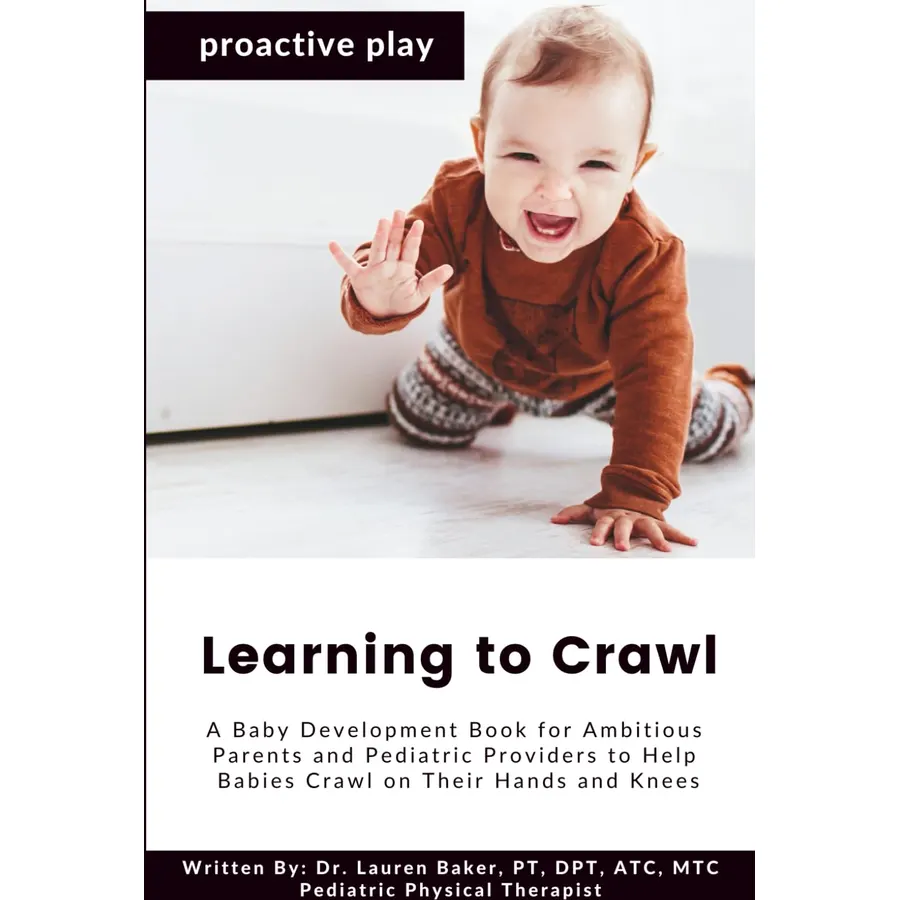 Learning to Crawl: A Baby Development Book for Ambitious Parents and Pediatric Providers to Help Babies Crawl on Their Hands and Knees (Proactive Play)