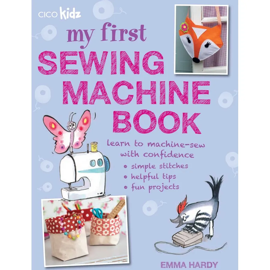 My First Sewing Machine Book: 35 fun and easy projects for children aged 7 years +