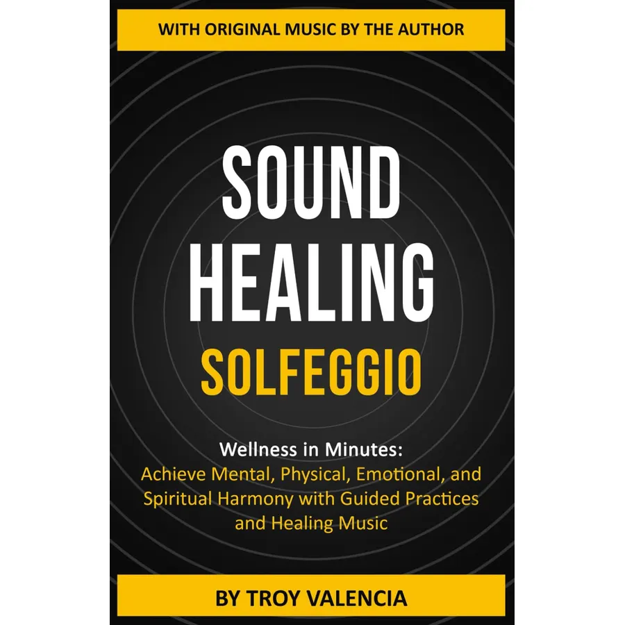 SOUND HEALING - SOLFEGGIO: Wellness in Minutes: Achieve Mental, Physical, Emotional, and Spiritual Harmony with Guided Practices and Healing Music