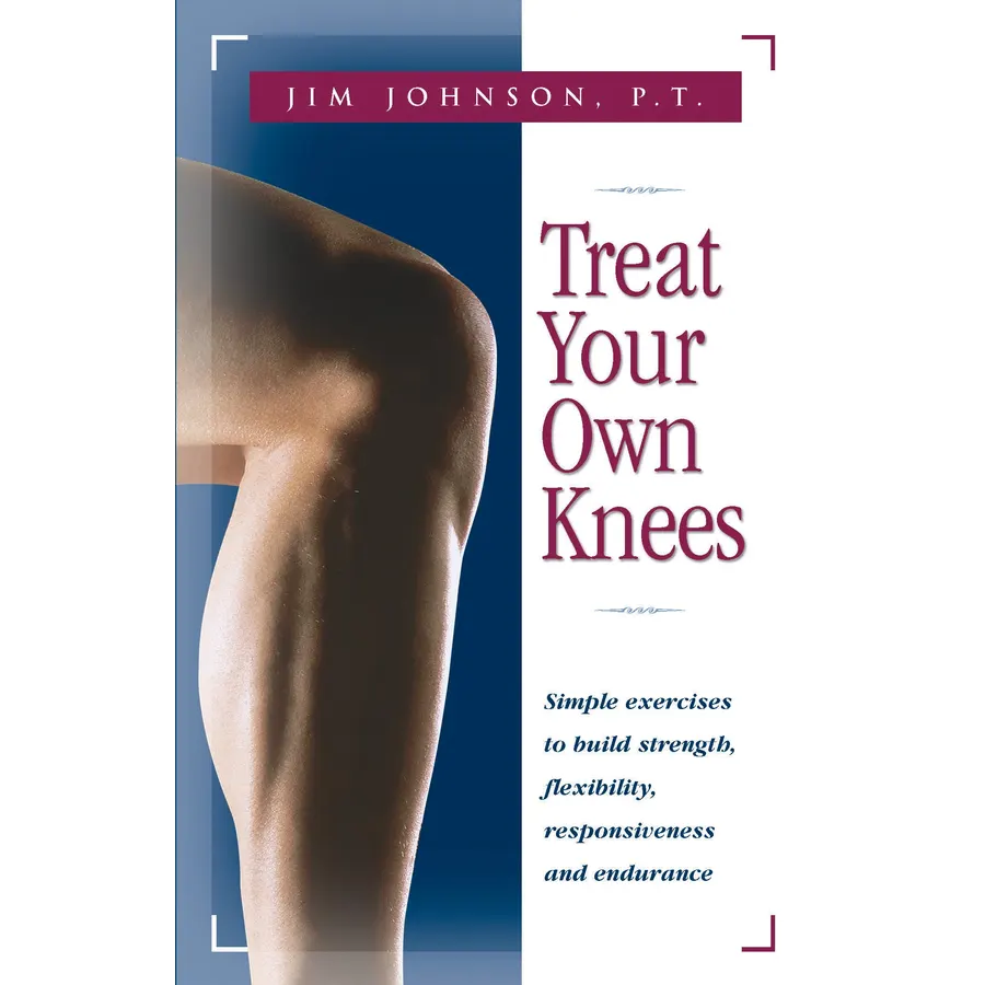 Treat Your Own Knees: Simple Exercises to Build Strength, Flexibility, Responsiveness and Endurance